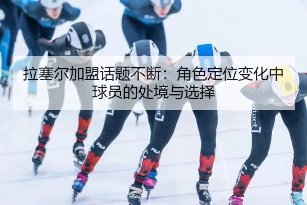 la-sai-er-jia-meng-hua-ti-bu-duan-jue-se-ding-wei-bian-hua-zhong-qiu-yuan-de-chu-jing-yu-xuan-ze-2-426.jpg